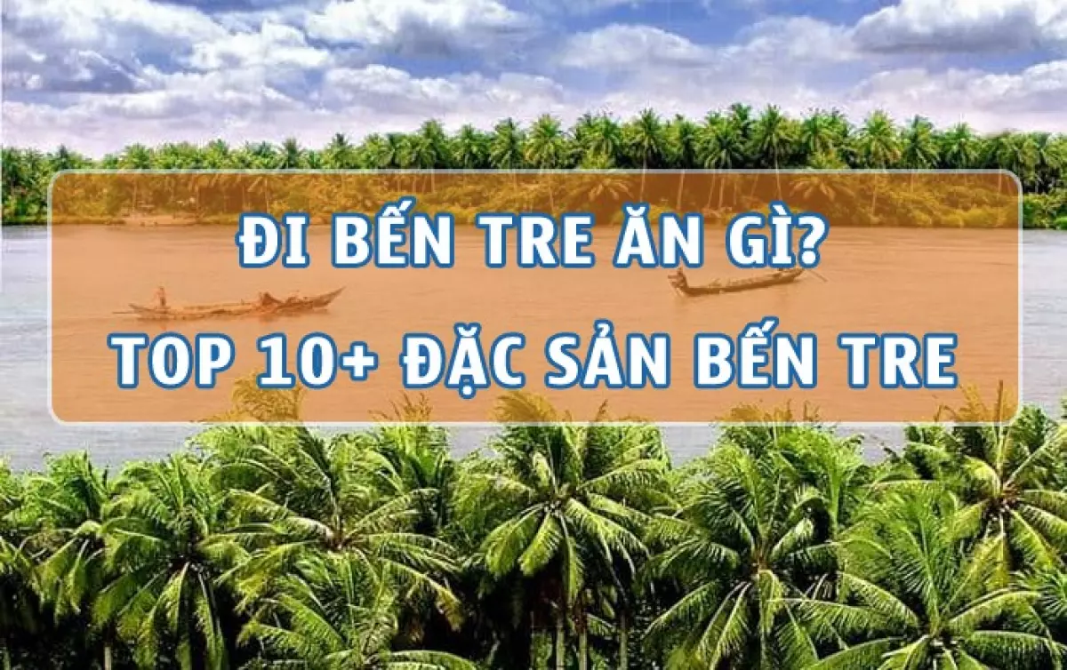 Bến Tre Ăn Gì? Top 10+ Món Đặc Sản Bến Tre Ngon Nhức Nách