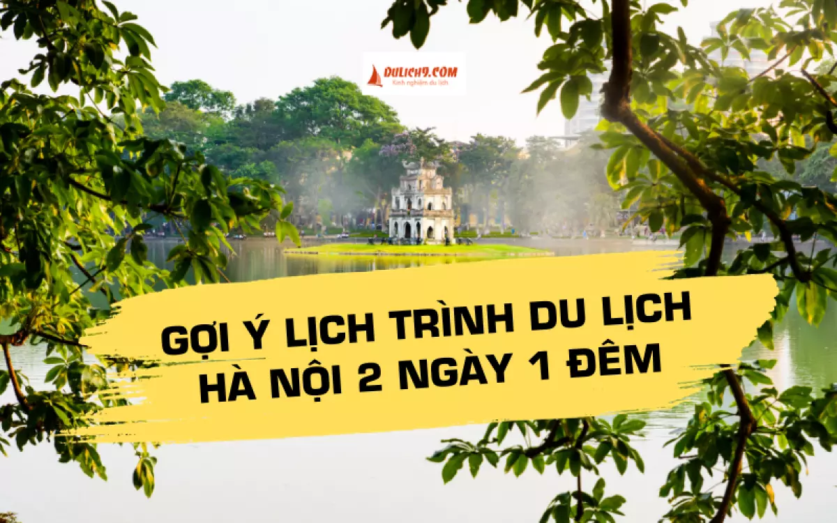 Kinh nghiệm du lịch Hà Nội 2 ngày 1 đêm tự túc