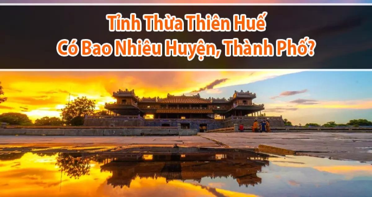 Tỉnh Thừa Thiên - Huế có bao nhiêu Huyện, Thành Phố?